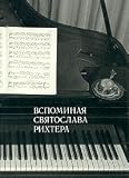 Vspominaia Sviatoslava Rikhtera: Sviatoslav Rikhter glazami kolleg, druzei i pochitatelei