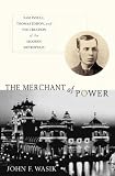 The Merchant of Power: Sam Insull, Thomas Edison, and the Creation of the Modern Metropolis
