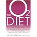 The O2 Diet: The Cutting Edge Antioxidant-Based Program That Will Make You Thin and Beautiful