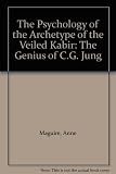 The psychology of the archetype of the veiled kabir : the genius of C.G. Jung
