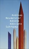 K&ouml;nnte K&ouml;ln sein: St&auml;dte - Baustellen - Roman - Andreas Neumeister