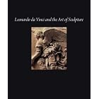 Leonardo da Vinci and the Art of Sculpture (High Museum of Art Series) by Gary M. Radke, Martin J. Kemp, Pietro C. Marani, and Tommaso Mozzati