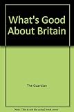 What's good about Britain : a 'Guardian' inquiry