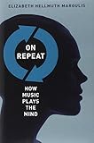 On Repeat: How Music Plays the Mind by Elizabeth Hellmuth Margulis