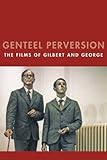 Genteel perversion : the films of Gilbert & George