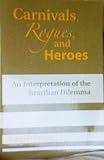 Carnivals, rogues, and heroes : an interpretation of the Brazilian dilemma