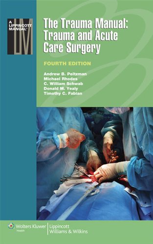 The Trauma Manual: Trauma and Acute Care Surgery: 1 (Lippincott Manual Series), by Andrew B. Peitzman, C. W. Schwab, Donald M. Yealy, Mich