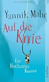 Auf die Knie: Ein Hochzeitsroman - Yannik Mahr