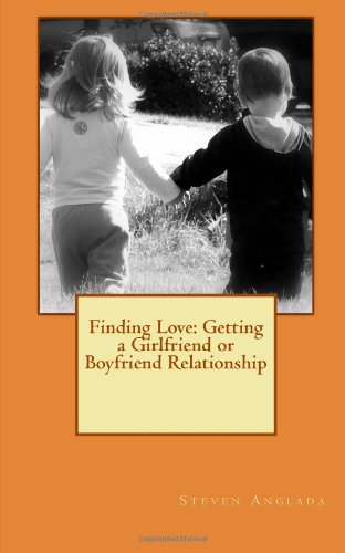Finding Love: Getting a Girlfriend or Boyfriend Relationship Finding Love: Getting a Girlfriend or Boyfriend Relationship