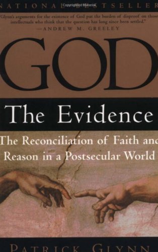 God: The Evidence: The Reconciliation of Faith and Reason in a Postsecular World