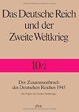 Zoom Produkt-Bild: Das Deutsche Reich und der Zweite Weltkrieg - Band 10/2: Der Zusammenbruch des Deutschen Reiches 1945 - Die Folgen des Zweiten Weltkrieges: Bd. 10/2