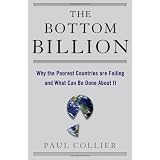 The Bottom Billion: Why the Poorest Countries are Failing and What Can Be Done About It ~ Paul Collier