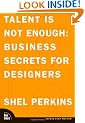 Talent is Not Enough: Business Secrets for Designers