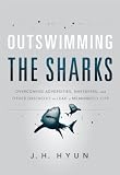 Outswimming the Sharks: Overcoming Adversities, Naysayers, and Other Obstacles to Lead a Meaningful Life Outswimming the Sharks: Overcoming Adversities, Naysayers, and Other Obstacles to Lead a Meaningful Life