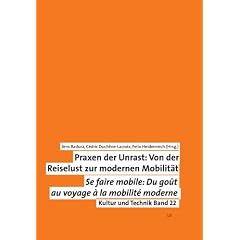 Praxen der Unrast: Von der Reiselust zur modernen Mobilit�t. Se faire mobile: Du gout au voyage � la mobilit� moderne