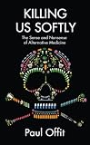 Killing us softly : the sense and nonsense of alternative medicine