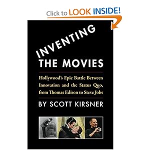 Inventing The Movies: Hollywood's Epic Battle Between Innovation And The Status Quo, From Thomas Edison To Steve Jobs