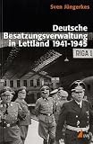 Produkt-Bild: Deutsche Besatzungsverwaltung in Lettland 1941-1945. Eine Kommunikations- und Kulturgeschichte nationalsozialistischer Organisationen