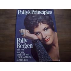 Polly's Principles: Polly Bergen Tells You How You Can Feel and Look As Young As She Does.