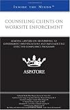 Counseling Clients on Worksite Enforcement: Leading Lawyers on Responding to Government Investigations and Implementing Effective Compliance Programs (Inside the Minds)