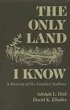 The Only Land I Know: A History of the Lumbee Indians (The Iroqouis and Their Neighbors) Adolph L. Dial, David K. Eliades
