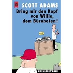 Dilbert. Bring mir den Kopf von Willie, dem B�roboten. Ein Dilbert- Buch.