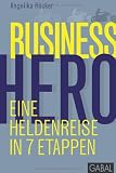 Angelika H�cker: Business Hero: Eine Heldenreise in 7 Etappen