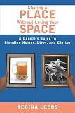 Sharing A Place Without Losing Your Space: A Couple`s Guide to Blending Homes, Lives, and Clutter: A Couple`s Guide To Blending Homes, Lives, And Clutter