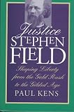 Justice Stephen Field: Shaping Liberty from the Gold Rush to the Gilded Age