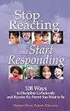 Stop Reacting and Start Responding: 108 Ways to Discipline Consciously and Become the Parent You Want to Be Stop Reacting and Start Responding: 108 Ways to Discipline Consciously and Become the Parent You Want to Be