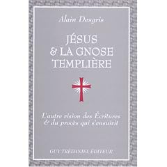 J�sus et la Gnose templi�re : L'Autre vision des Ecritures et du proc�s qui s'ensuivit
