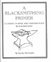 A Blacksmithing Primer: A Course in Basic & Intermediate Blacksmithing