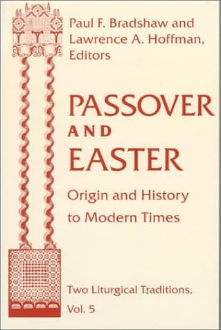 Passover and Easter: Origin and History to Modern Times (Two Liturgical Traditions Book 5)