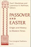 Passover and Easter: Origin and History to Modern Times (Two Liturgical Traditions, V. 5) 
