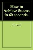 How to Achieve Sucess in 60 seconds.
