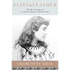 Flint and Feather: The Life and Times of E. Pauline Johnson Tekahionwake