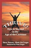 Thrive!: How to Succeed in the Age of the Customer
