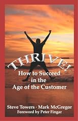 Thrive!: How to Succeed in the Age of the Customer