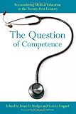 The question of competence : reconsidering medical education in the twenty-first century