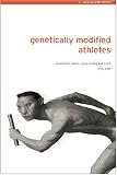 Genetically Modified Athletes: Biomedical Ethics, Gene Doping and Sport (Ethics and Sport)