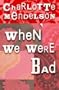 When We Were Bad: A Novel