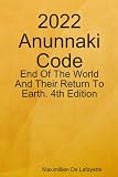 2022 Anunnaki Code: End Of The World And Their Return To Earth. 4th Edition