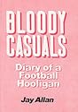 Bloody Casuals: Diary of a Football Hooligan