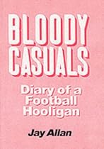 Bloody Casuals: Diary of a Football Hooligan