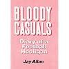 Bloody Casuals: Diary of a Football Hooligan
