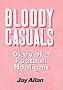 Bloody Casuals: Diary of a Football Hooligan