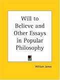 Will to Believe and Other Essays in Popular Philosophy