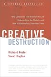 Creative Destruction: Why Companies That Are Built to Last Underperform the Market--And How to Successfully Transform Them
