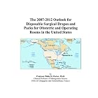 The 2007-2012 Outlook for Disposable Surgical Drapes and Packs for Obstetric and Operating... by Philip M. Parker