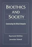 Bioethics and Society: Constructing the Ethical Enterprise